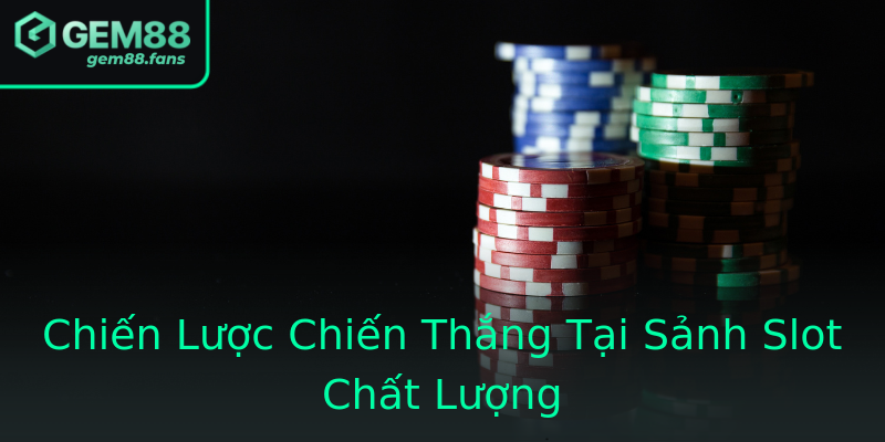 Chiến Lược Chiến Thắng Tại Sảnh Slot Chất Lượng