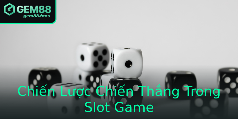Chiến Lược Chiến Thắng Trong Slot Game