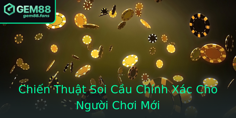 Chiến Thuật Soi Cầu Chính Xác Cho Người Chơi Mới