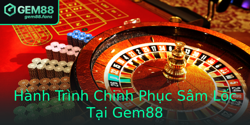 Hành Trình Chinh Phục Sâm Lốc Tại Gem88