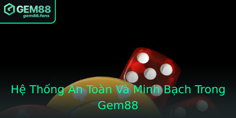 Hệ Thống An Toàn Và Minh Bạch Trong Gem88