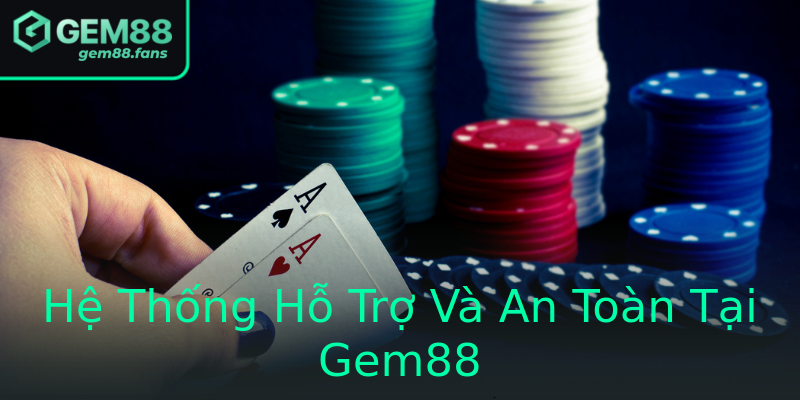 Hệ Thống Hỗ Trợ Và An Toàn Tại Gem88