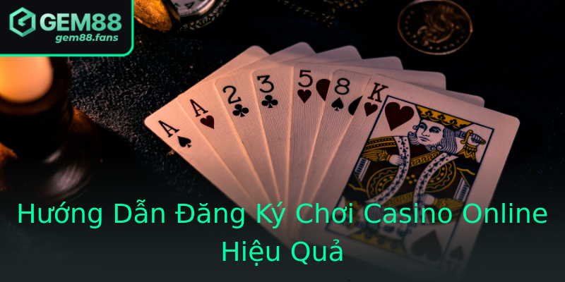Hướng Dẫn Đăng Ký Chơi Casino Online Hiệu Quả