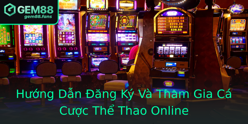 Hướng Dẫn Đăng Ký Và Tham Gia Cá Cược Thể Thao Online