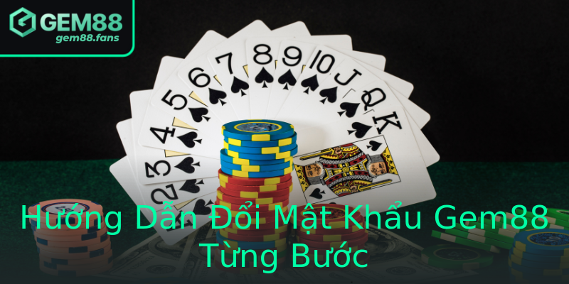 Hướng Dẫn Đổi Mật Khẩu Gem88 Từng Bước