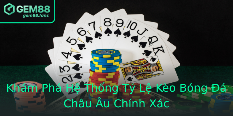 Khám Phá Hệ Thống Tỷ Lệ Kèo Bóng Đá Châu Âu Chính Xác