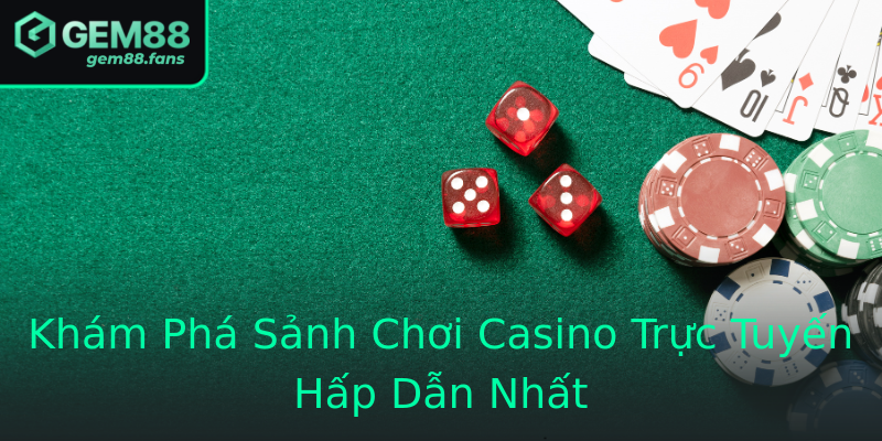 Khám Phá Sảnh Chơi Casino Trực Tuyến Hấp Dẫn Nhất