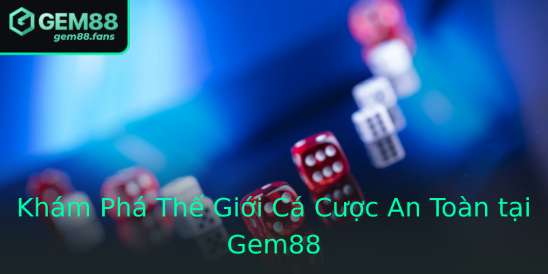 Khám Phá Thế Giới Cá Cược An Toàn tại Gem88