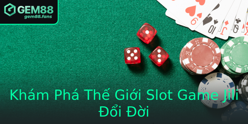 Khám Phá Thế Giới Slot Game Jili Đổi Đời