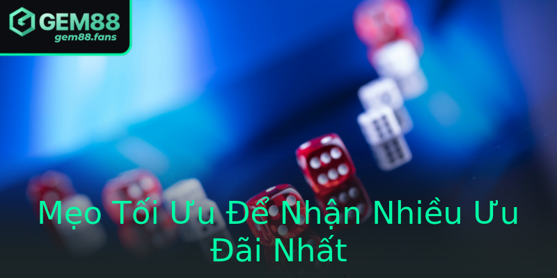 Mẹo Tối Ưu Để Nhận Nhiều Ưu Đãi Nhất