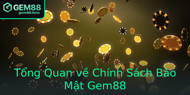 Tổng Quan về Chính Sách Bảo Mật Gem88