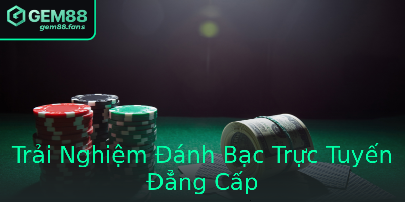 Trải Nghiệm Đánh Bạc Trực Tuyến Đẳng Cấp